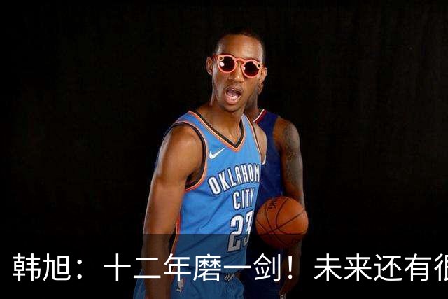 韩旭：十二年磨一剑！未来还有很多冠军要拿